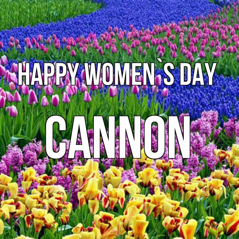 Greetings card с именем, Cannon happy women`s day цветы Greetings with text for free download 